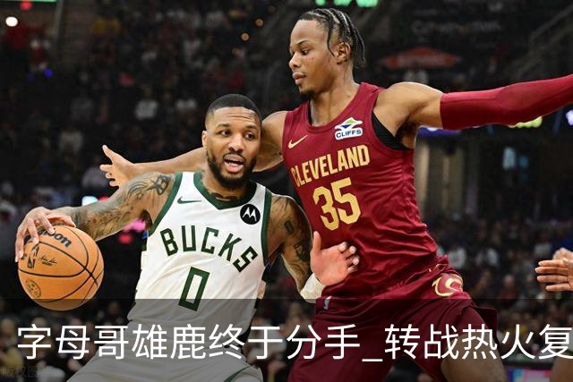 字母哥雄鹿终于分手 转战热火复刻奥尼尔剧本？